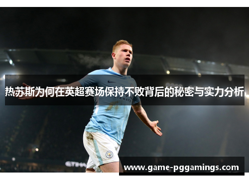 热苏斯为何在英超赛场保持不败背后的秘密与实力分析 热苏斯为何在英超赛场保持不败背后的秘密与实力分析