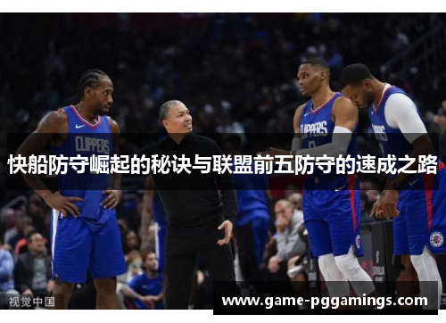 快船防守崛起的秘诀与联盟前五防守的速成之路 快船防守崛起的秘诀与联盟前五防守的速成之路