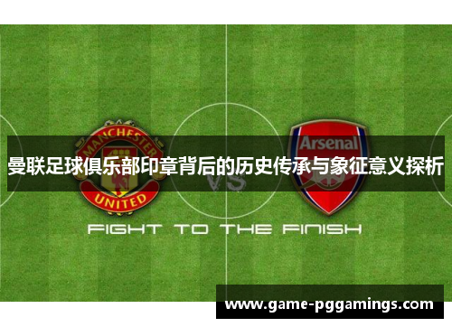 曼联足球俱乐部印章背后的历史传承与象征意义探析 曼联足球俱乐部印章背后的历史传承与象征意义探析