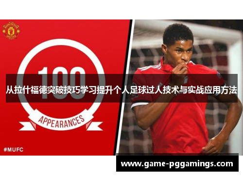从拉什福德突破技巧学习提升个人足球过人技术与实战应用方法 从拉什福德突破技巧学习提升个人足球过人技术与实战应用方法