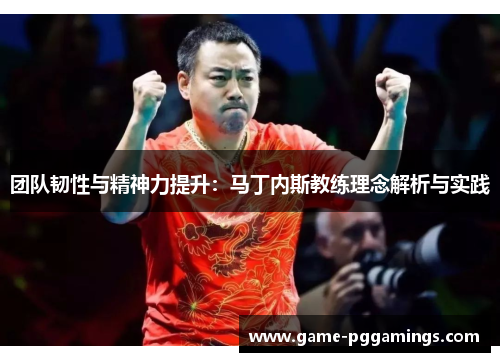 团队韧性与精神力提升：马丁内斯教练理念解析与实践