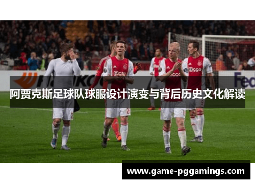阿贾克斯足球队球服设计演变与背后历史文化解读