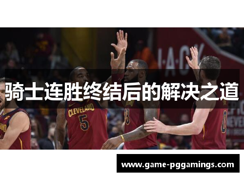 骑士连胜终结后的解决之道 骑士连胜终结后的解决之道