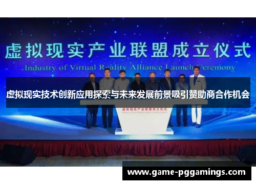 虚拟现实技术创新应用探索与未来发展前景吸引赞助商合作机会 虚拟现实技术创新应用探索与未来发展前景吸引赞助商合作机会