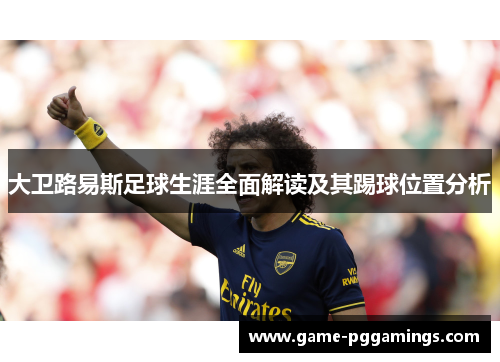 大卫路易斯足球生涯全面解读及其踢球位置分析 大卫路易斯足球生涯全面解读及其踢球位置分析