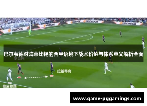 巴尔韦德对阵莱比锡的西甲语境下战术价值与体系意义解析全面 巴尔韦德对阵莱比锡的西甲语境下战术价值与体系意义解析全面